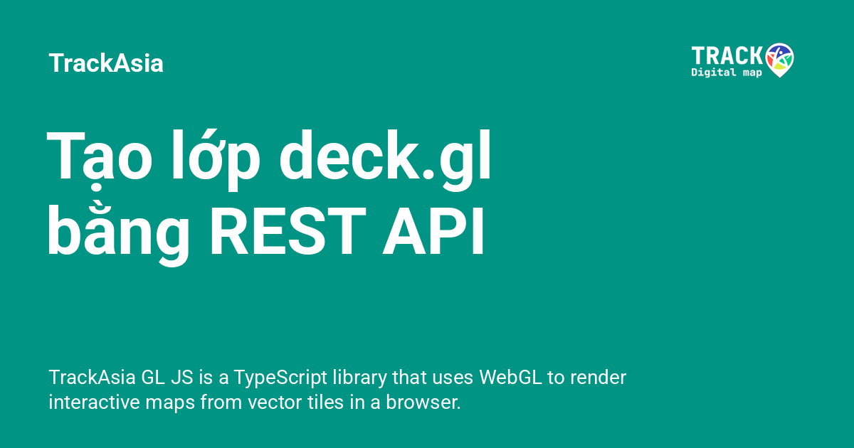 Tạo lớp deck.gl bằng REST API - TrackAsia