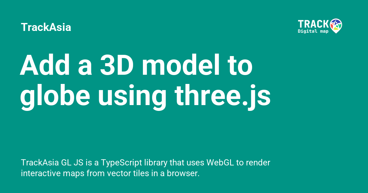 Add a 3D model to globe using three.js - TrackAsia